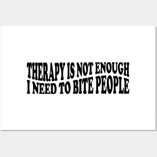 therapy is not enough i need to bite people Posters and Art